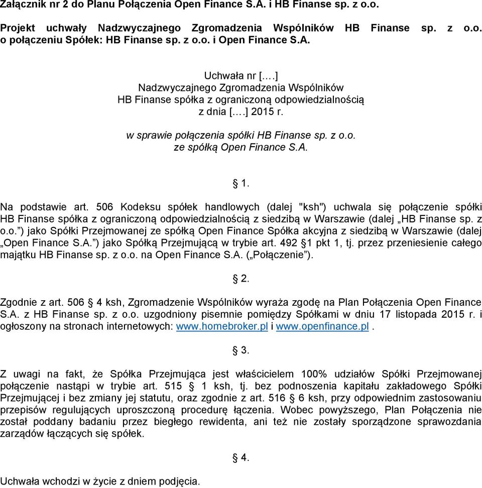 A. 1. Na podstawie art. 506 Kodeksu spółek handlowych (dalej "ksh") uchwala się połączenie spółki HB Finanse spółka z ograniczoną odpowiedzialnością z siedzibą w Warszawie (dalej HB Finanse sp. z o.o. ) jako Spółki Przejmowanej ze spółką Open Finance Spółka akcyjna z siedzibą w Warszawie (dalej Open Finance S.