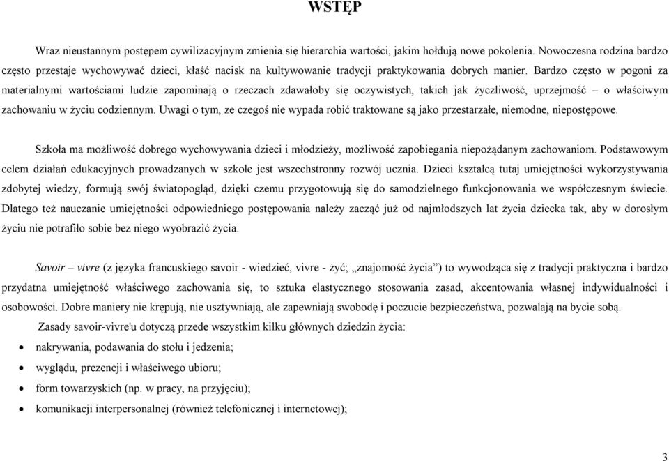 Bardzo często w pogoni za materialnymi wartościami ludzie zapominają o rzeczach zdawałoby się oczywistych, takich jak życzliwość, uprzejmość o właściwym zachowaniu w życiu codziennym.