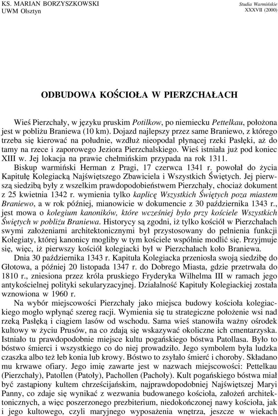 Wieś istniała już pod koniec XIII w. Jej lokacja na prawie chełmińskim przypada na rok 1311. Biskup warmiński Herman z Pragi, 17 czerwca 1341 r.
