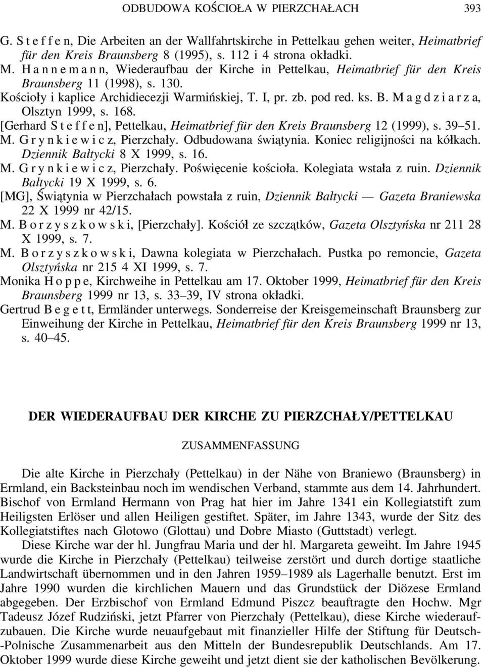 168. [Gerhard S t e f f e n], Pettelkau, Heimatbrief für den Kreis Braunsberg 12 (1999), s. 39 51. M. G r y n k i e w i c z, Pierzchały. Odbudowana świątynia. Koniec religijności na kółkach.