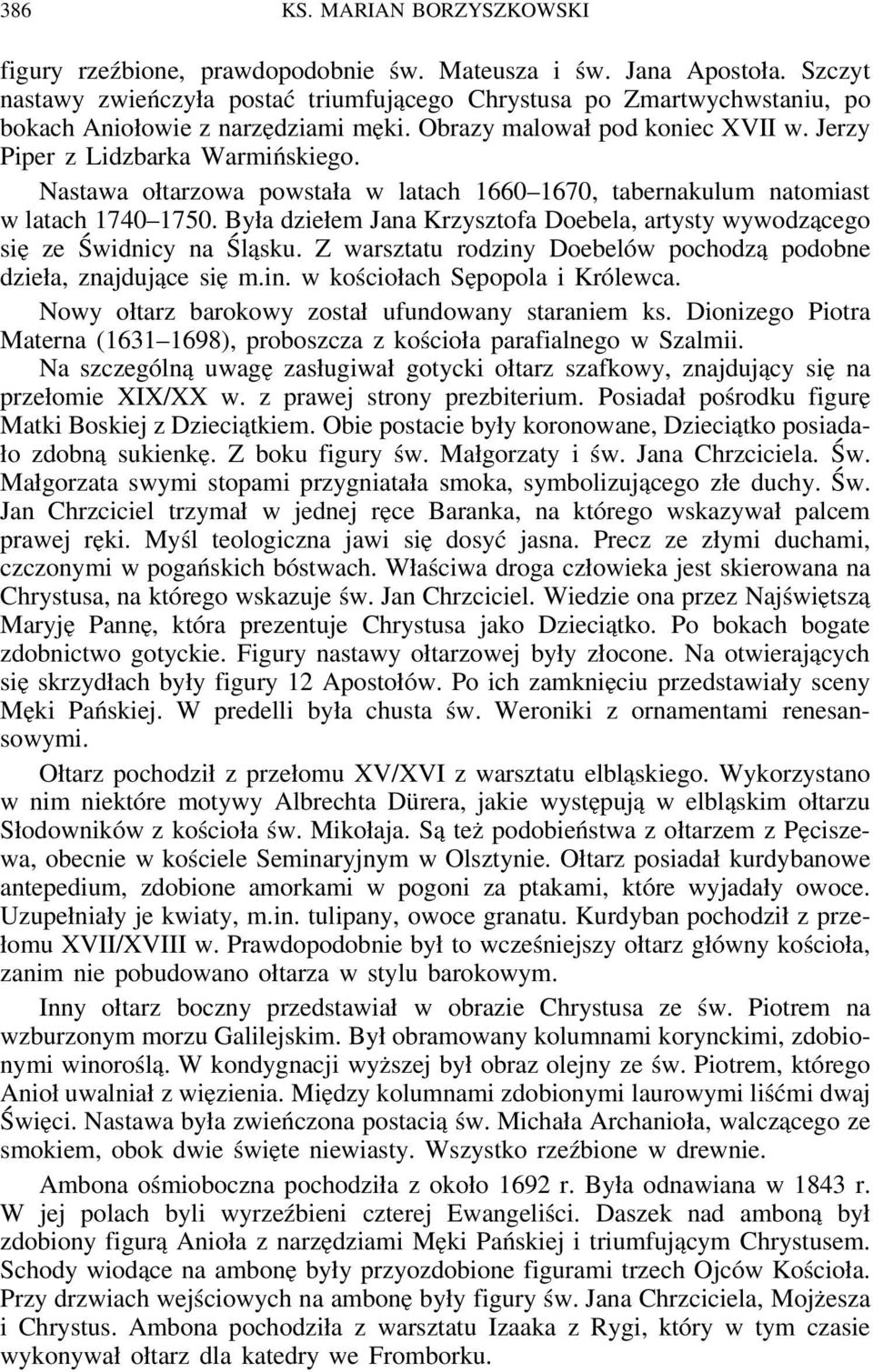 Nastawa ołtarzowa powstała w latach 1660 1670, tabernakulum natomiast w latach 1740 1750. Była dziełem Jana Krzysztofa Doebela, artysty wywodzącego się ze Świdnicy na Śląsku.