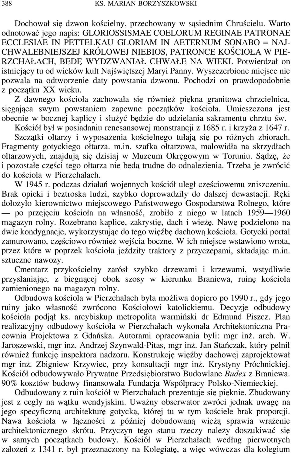 DE WYDZWANIAŁ CHWAŁE NA WIEKI. Potwierdzał on istniejący tu od wieków kult Najświętszej Maryi Panny. Wyszczerbione miejsce nie pozwala na odtworzenie daty powstania dzwonu.
