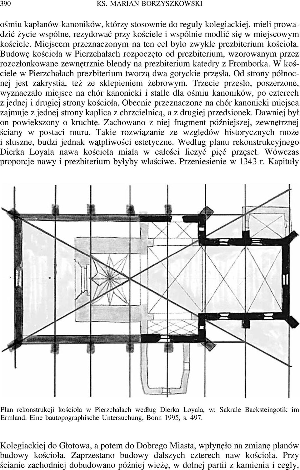 Budowę kościoła w Pierzchałach rozpoczęto od prezbiterium, wzorowanym przez rozczłonkowane zewnętrznie blendy na prezbiterium katedry z Fromborka.
