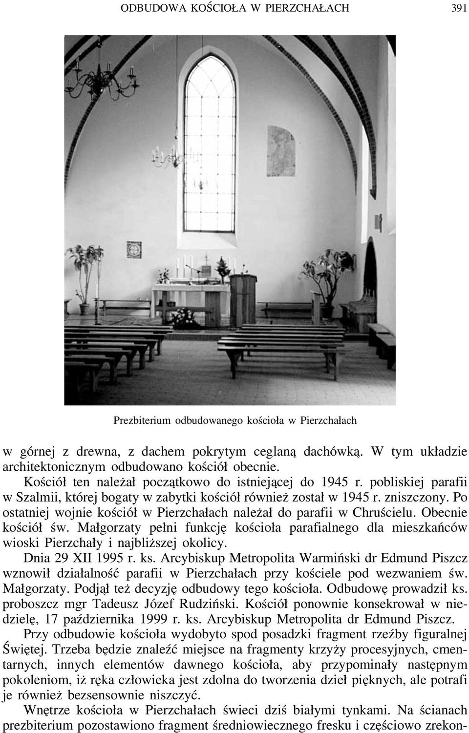 pobliskiej parafii w Szalmii, której bogaty w zabytki kościół również został w 1945 r. zniszczony. Po ostatniej wojnie kościół w Pierzchałach należał do parafii w Chruścielu. Obecnie kościół św.