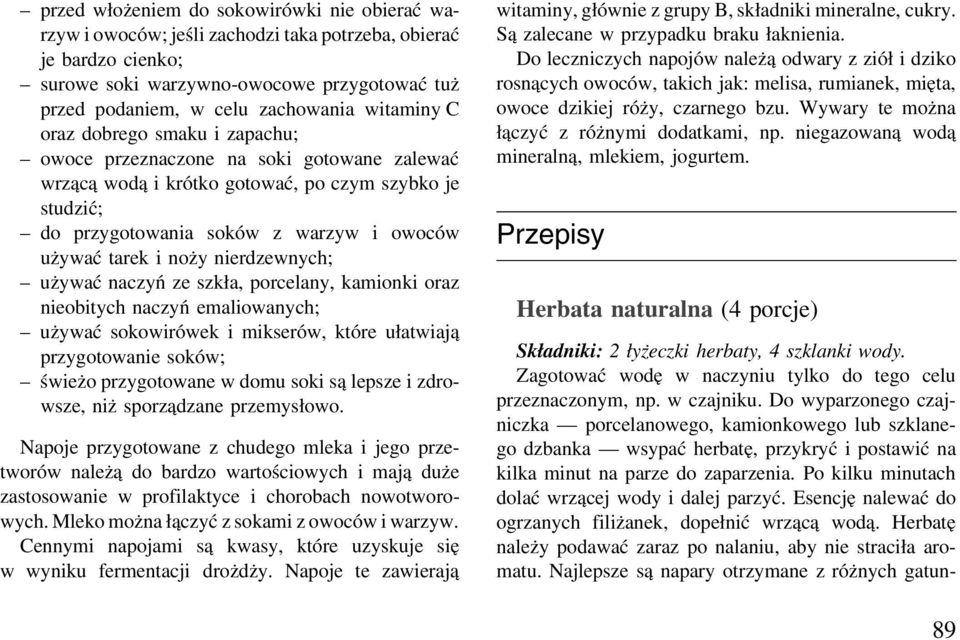 noży nierdzewnych; używać naczyń ze szkła, porcelany, kamionki oraz nieobitych naczyń emaliowanych; używać sokowirówek i mikserów, które ułatwiają przygotowanie soków; świeżo przygotowane w domu soki