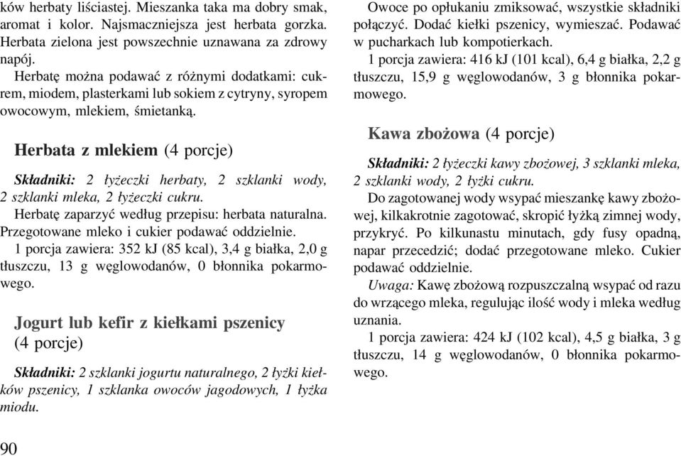 Herbata z mlekiem (4 porcje) Składniki: 2 łyżeczki herbaty, 2 szklanki wody, 2 szklanki mleka, 2 łyżeczki cukru. Herbatę zaparzyć według przepisu: herbata naturalna.