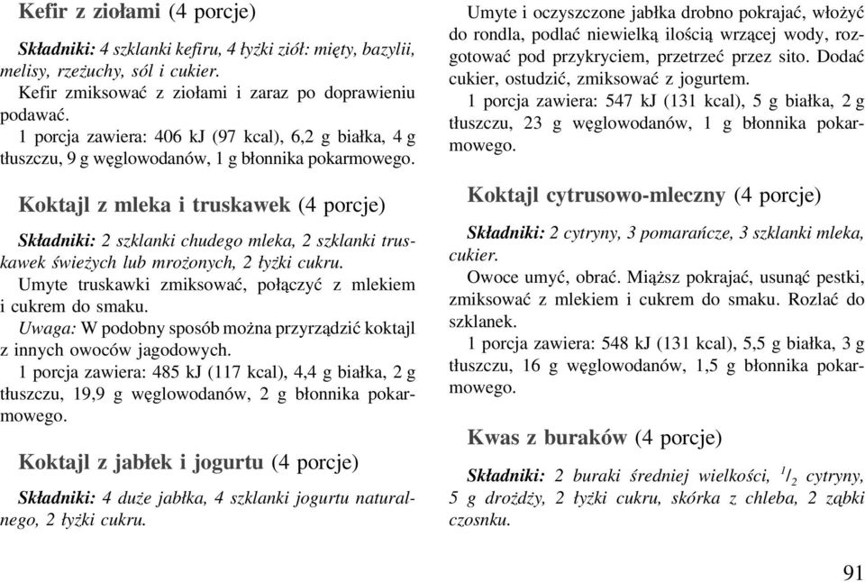Koktajl z mleka i truskawek (4 porcje) Składniki: 2 szklanki chudego mleka, 2 szklanki truskawek świeżych lub mrożonych, 2 łyżki cukru. Umyte truskawki zmiksować, połączyć z mlekiem i cukrem do smaku.