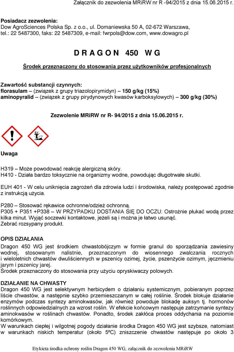 pl D R A G O N 450 W G Środek przeznaczony do stosowania przez użytkowników profesjonalnych Zawartość substancji czynnych: florasulam (związek z grupy triazolopirymidyn) 150 g/kg (15%) aminopyralid