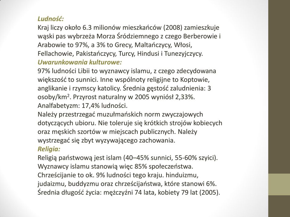 Tunezyjczycy. Uwarunkowania kulturowe: 97% ludności Libii to wyznawcy islamu, z czego zdecydowana większośd to sunnici. Inne wspólnoty religijne to Koptowie, anglikanie i rzymscy katolicy.