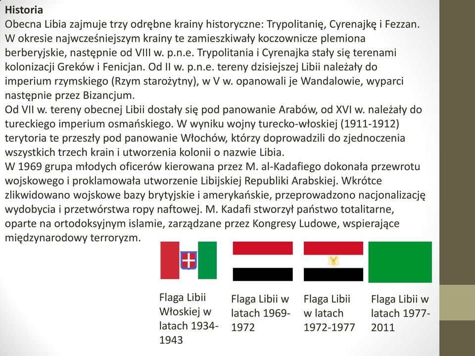 opanowali je Wandalowie, wyparci następnie przez Bizancjum. Od VII w. tereny obecnej Libii dostały się pod panowanie Arabów, od XVI w. należały do tureckiego imperium osmaoskiego.