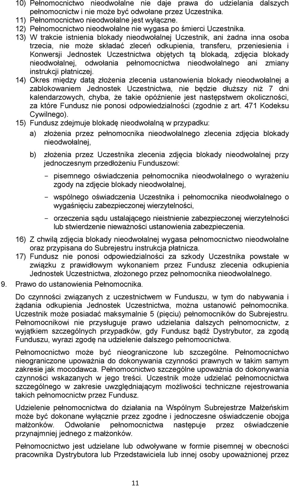 13) W trakcie istnienia blokady nieodwołalnej Uczestnik, ani żadna inna osoba trzecia, nie może składać zleceń odkupienia, transferu, przeniesienia i Konwersji Jednostek Uczestnictwa objętych tą