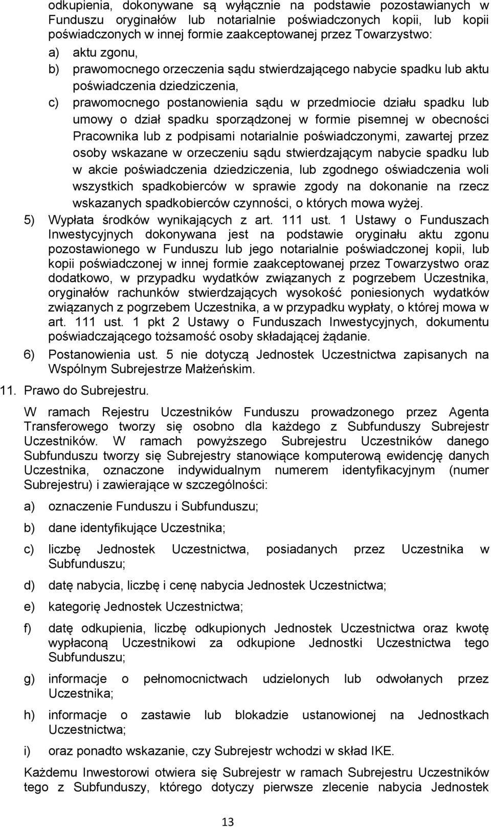 spadku sporządzonej w formie pisemnej w obecności Pracownika lub z podpisami notarialnie poświadczonymi, zawartej przez osoby wskazane w orzeczeniu sądu stwierdzającym nabycie spadku lub w akcie