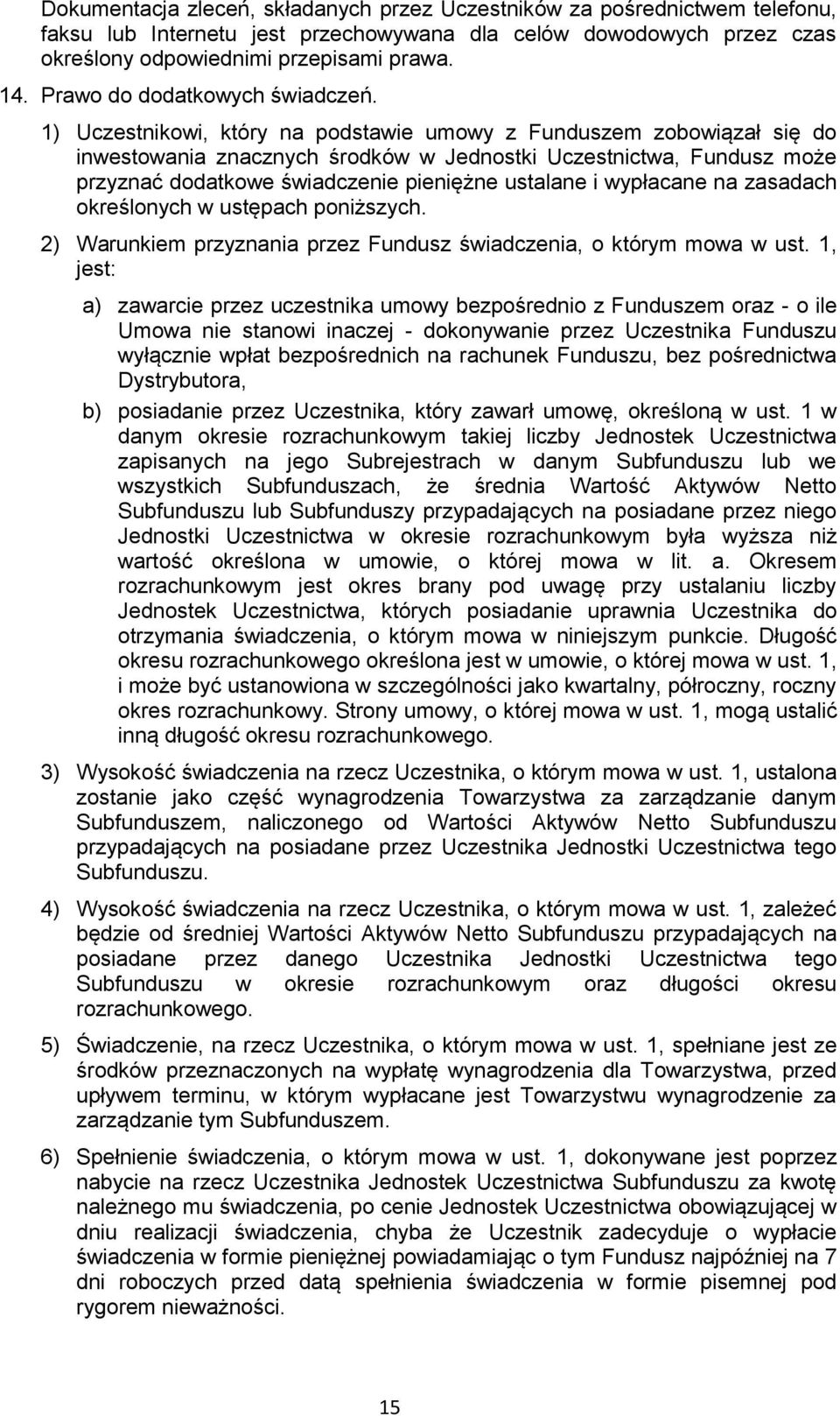 1) Uczestnikowi, który na podstawie umowy z Funduszem zobowiązał się do inwestowania znacznych środków w Jednostki Uczestnictwa, Fundusz może przyznać dodatkowe świadczenie pieniężne ustalane i