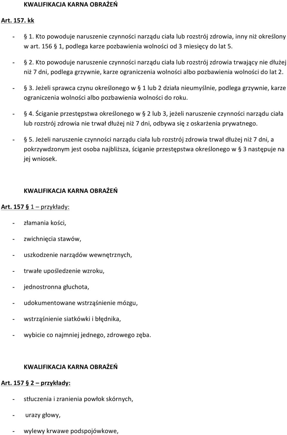 Jeżeli sprawca czynu określonego w 1 lub 2 działa nieumyślnie, podlega grzywnie, karze ograniczenia wolności albo pozbawienia wolności do roku. - 4.