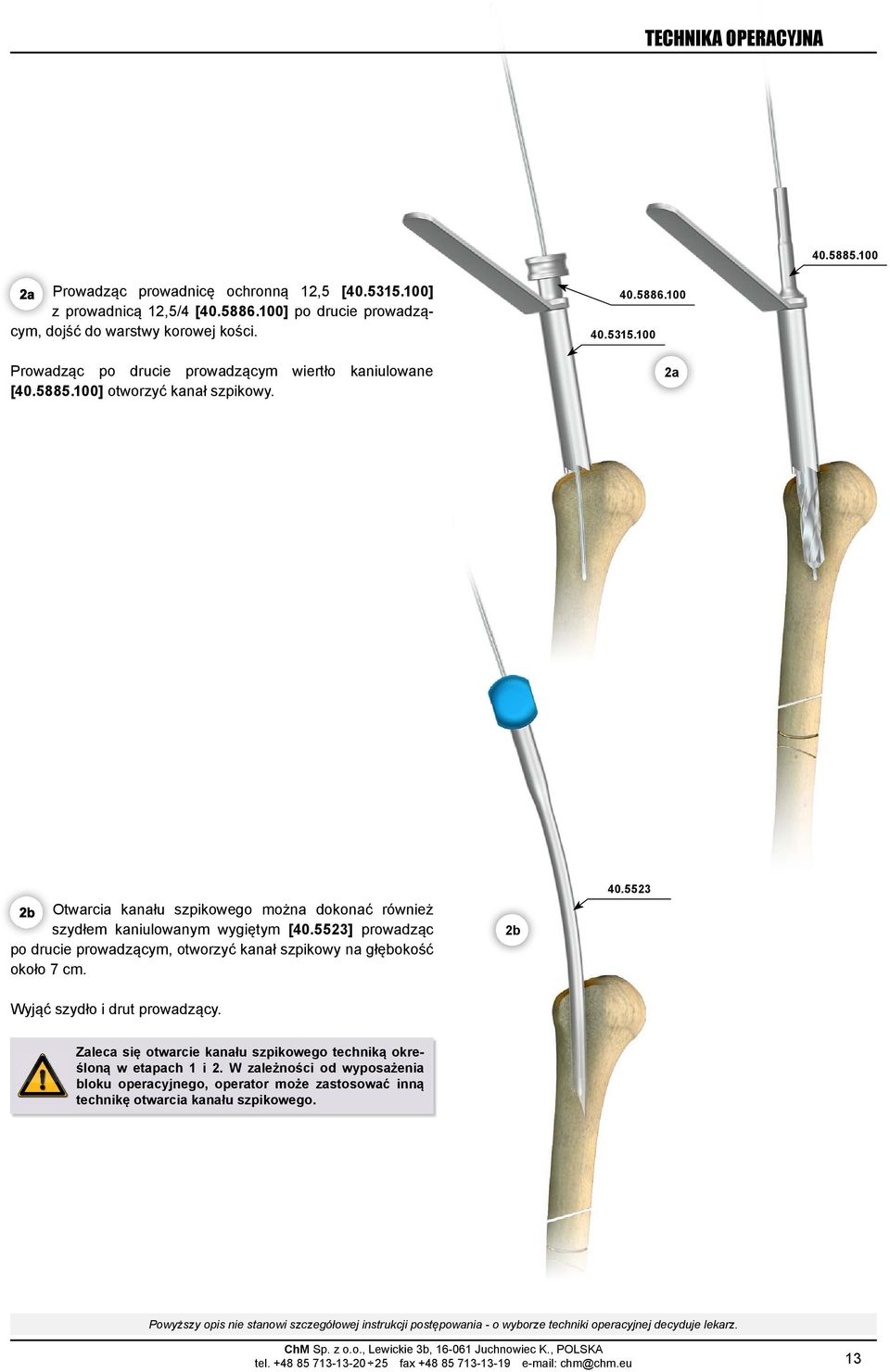 40 5886 100 40 5315 100 2a Otwarcia kanału szpikowego można dokonać również szydłem kaniulowanym wygiętym [40 5523] prowadząc po drucie prowadzącym, otworzyć kanał