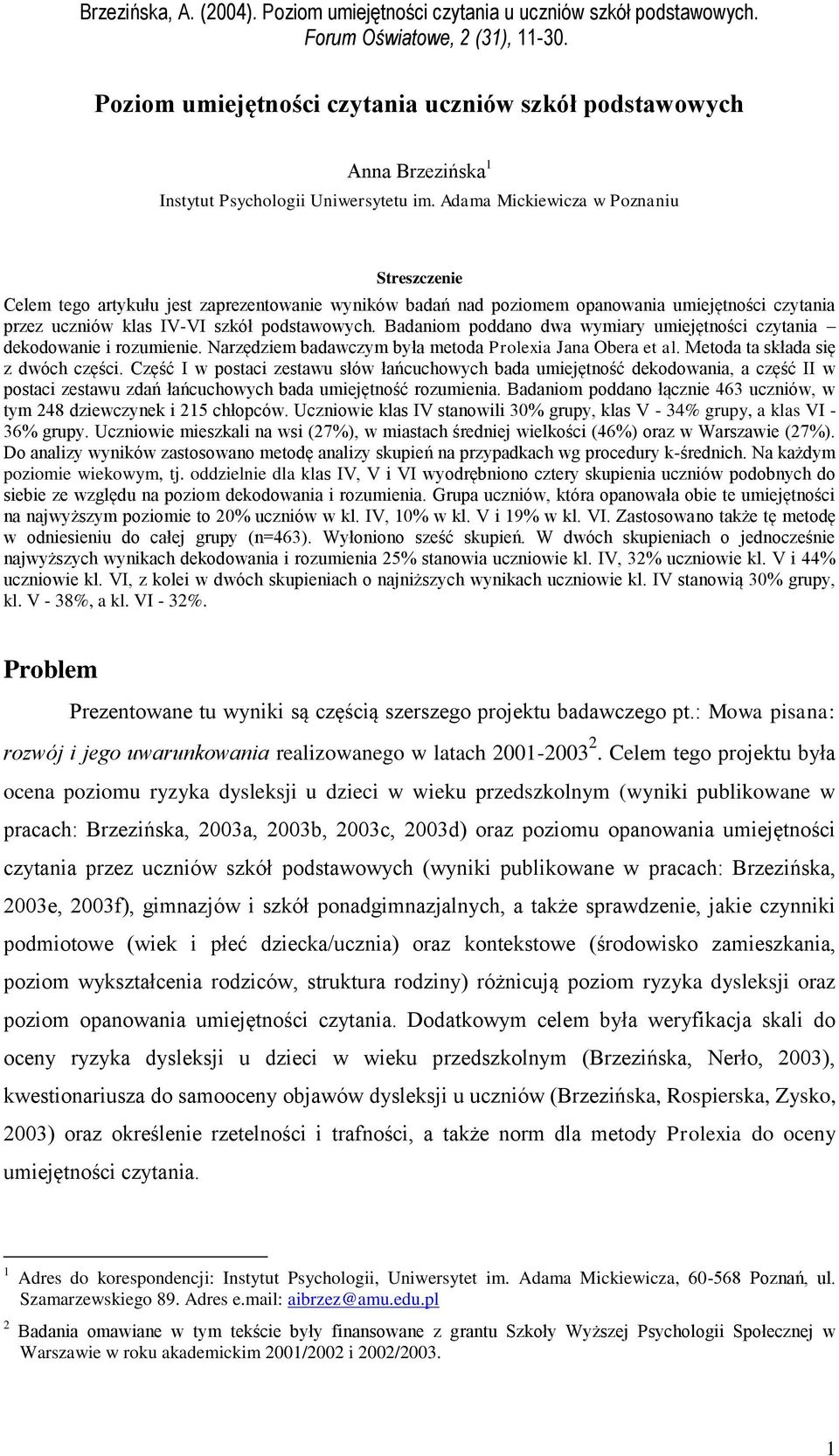 Badaniom poddano dwa wymiary umiejętności czytania dekodowanie i rozumienie. Narzędziem badawczym była metoda Prolexia Jana Obera et al. Metoda ta składa się z dwóch części.