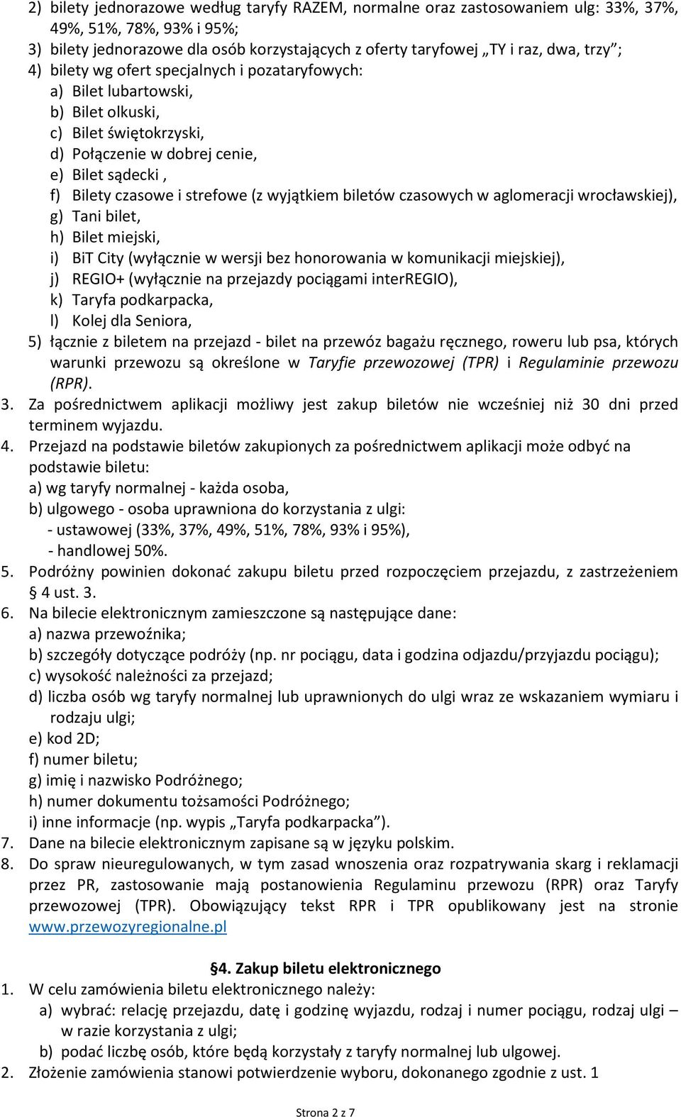 wyjątkiem biletów czasowych w aglomeracji wrocławskiej), g) Tani bilet, h) Bilet miejski, i) BiT City (wyłącznie w wersji bez honorowania w komunikacji miejskiej), j) REGIO+ (wyłącznie na przejazdy