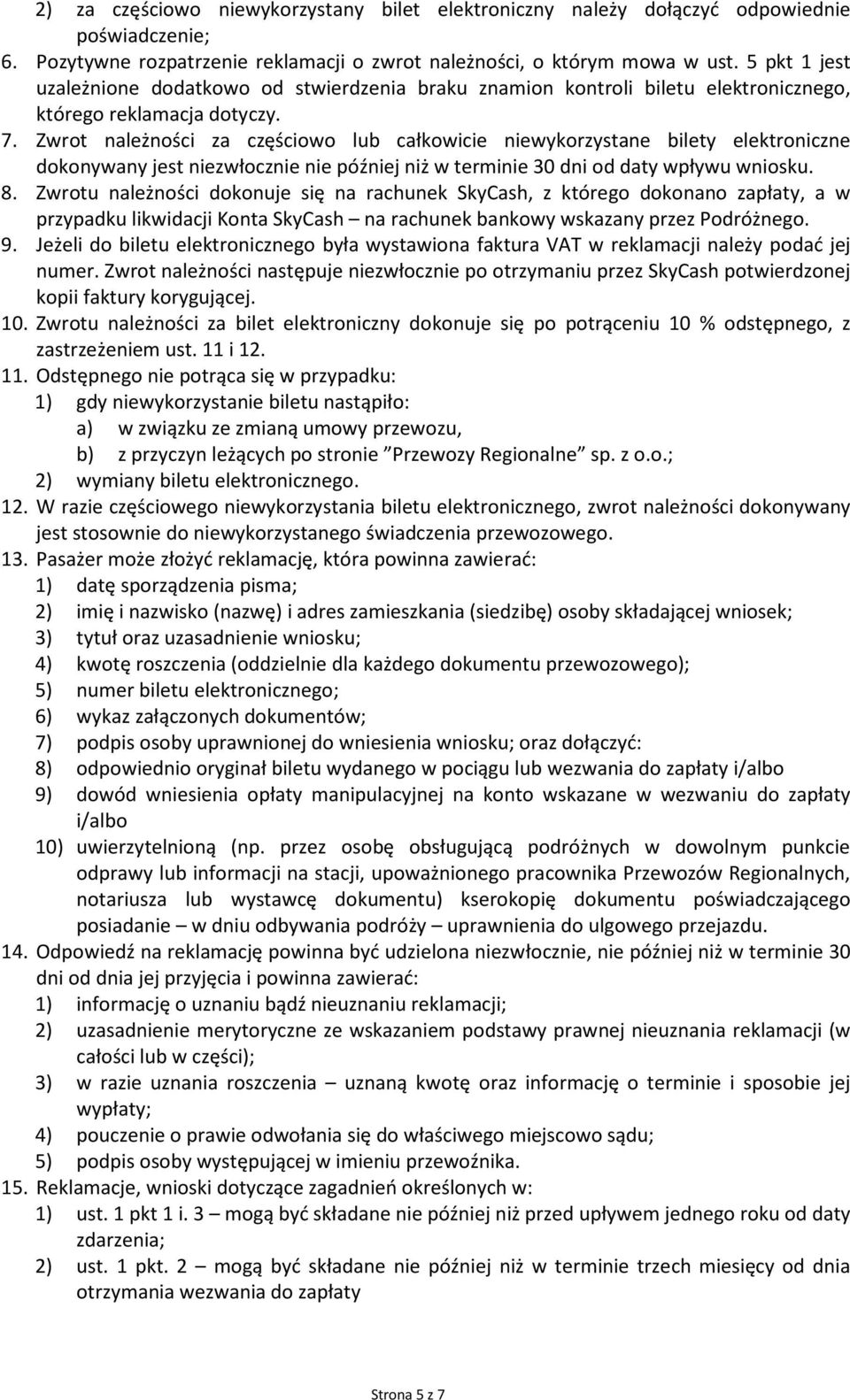 Zwrot należności za częściowo lub całkowicie niewykorzystane bilety elektroniczne dokonywany jest niezwłocznie nie później niż w terminie 30 dni od daty wpływu wniosku. 8.