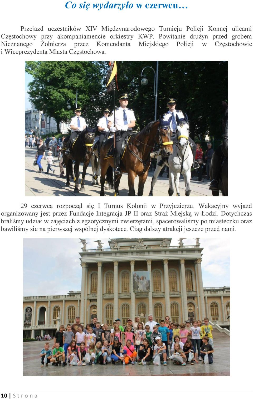 29 czerwca rozpoczął się I Turnus Kolonii w Przyjezierzu. Wakacyjny wyjazd organizowany jest przez Fundacje Integracja JP II oraz Straż Miejską w Łodzi.