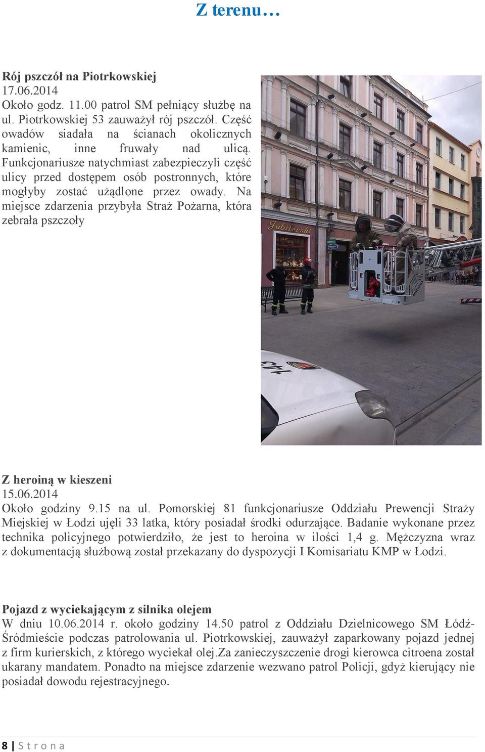 Funkcjonariusze natychmiast zabezpieczyli część ulicy przed dostępem osób postronnych, które mogłyby zostać użądlone przez owady.