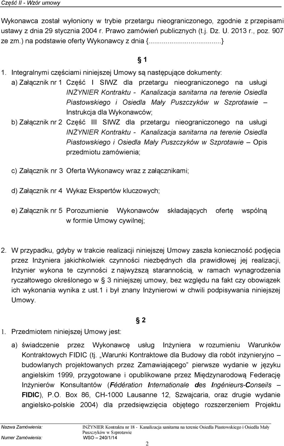Integralnymi częściami niniejszej Umowy są następujące dokumenty: a) Załącznik nr 1 Część I SIWZ dla przetargu nieograniczonego na usługi INŻYNIER Kontraktu - Kanalizacja sanitarna na terenie Osiedla