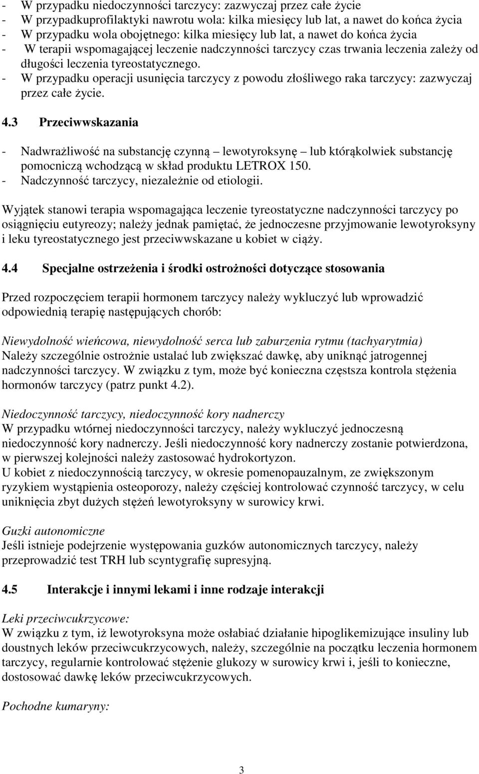 - W przypadku operacji usunięcia tarczycy z powodu złośliwego raka tarczycy: zazwyczaj przez całe życie. 4.