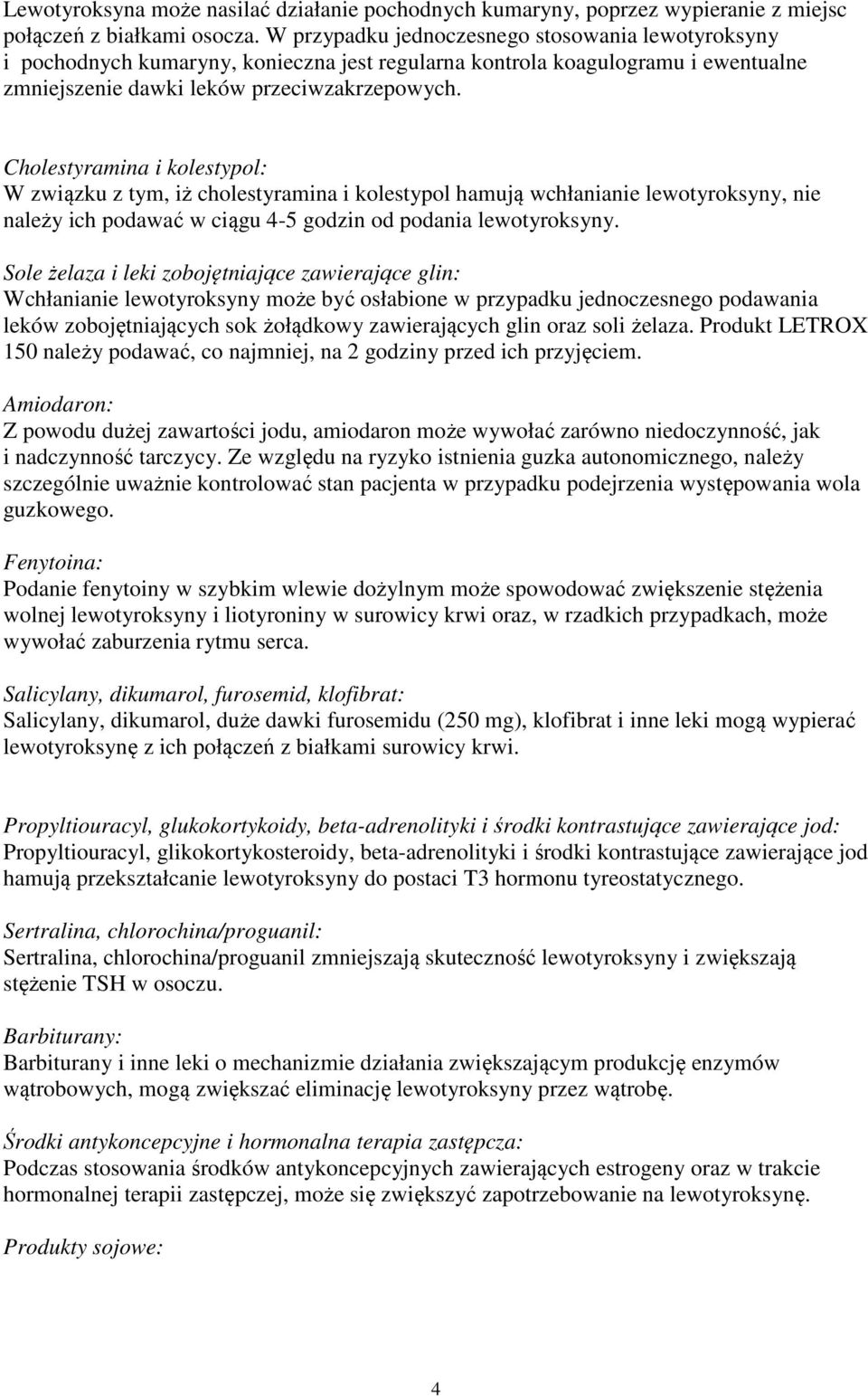 Cholestyramina i kolestypol: W związku z tym, iż cholestyramina i kolestypol hamują wchłanianie lewotyroksyny, nie należy ich podawać w ciągu 4-5 godzin od podania lewotyroksyny.