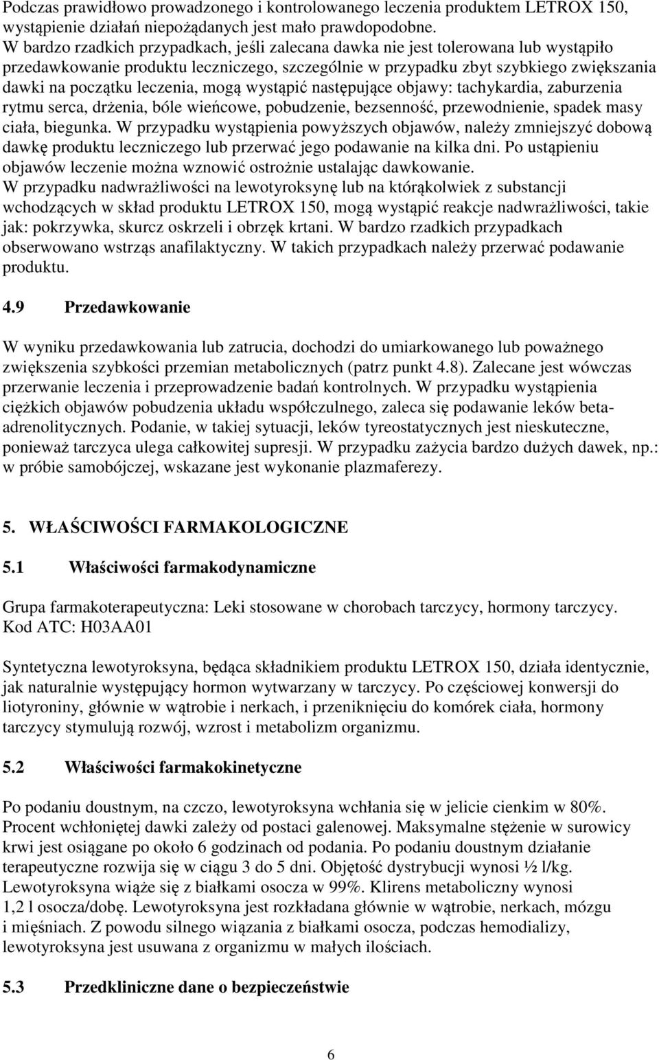 leczenia, mogą wystąpić następujące objawy: tachykardia, zaburzenia rytmu serca, drżenia, bóle wieńcowe, pobudzenie, bezsenność, przewodnienie, spadek masy ciała, biegunka.