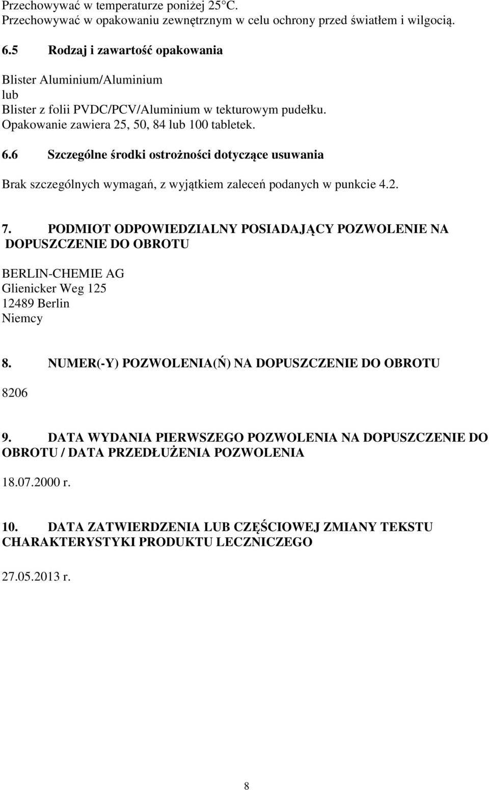 6 Szczególne środki ostrożności dotyczące usuwania Brak szczególnych wymagań, z wyjątkiem zaleceń podanych w punkcie 4.2. 7.