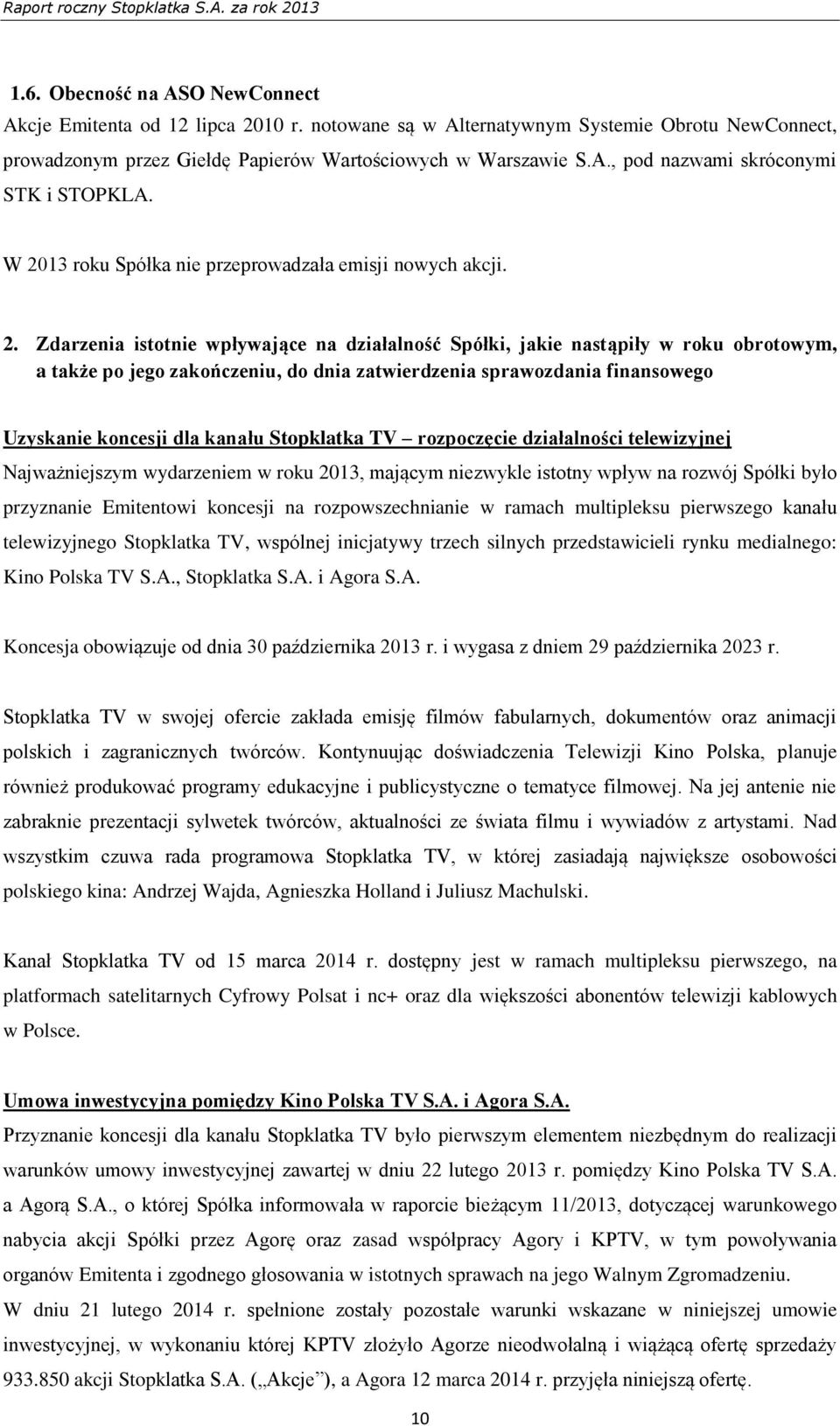 sprawozdania finansowego Uzyskanie koncesji dla kanału Stopklatka TV rozpoczęcie działalności telewizyjnej Najważniejszym wydarzeniem w roku 2013, mającym niezwykle istotny wpływ na rozwój Spółki