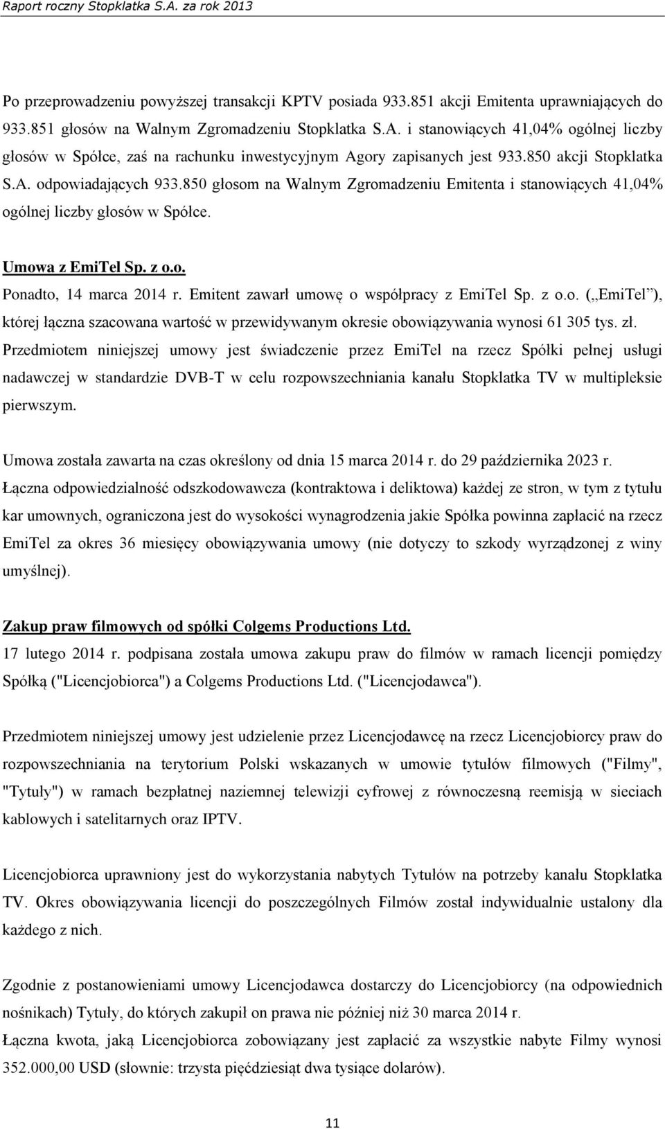 850 głosom na Walnym Zgromadzeniu Emitenta i stanowiących 41,04% ogólnej liczby głosów w Spółce. Umowa z EmiTel Sp. z o.o. Ponadto, 14 marca 2014 r. Emitent zawarł umowę o współpracy z EmiTel Sp. z o.o. ( EmiTel ), której łączna szacowana wartość w przewidywanym okresie obowiązywania wynosi 61 305 tys.