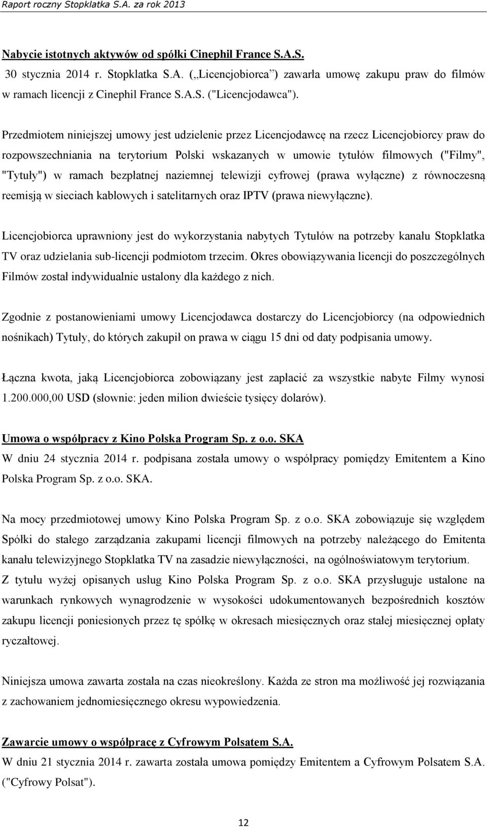 ramach bezpłatnej naziemnej telewizji cyfrowej (prawa wyłączne) z równoczesną reemisją w sieciach kablowych i satelitarnych oraz IPTV (prawa niewyłączne).