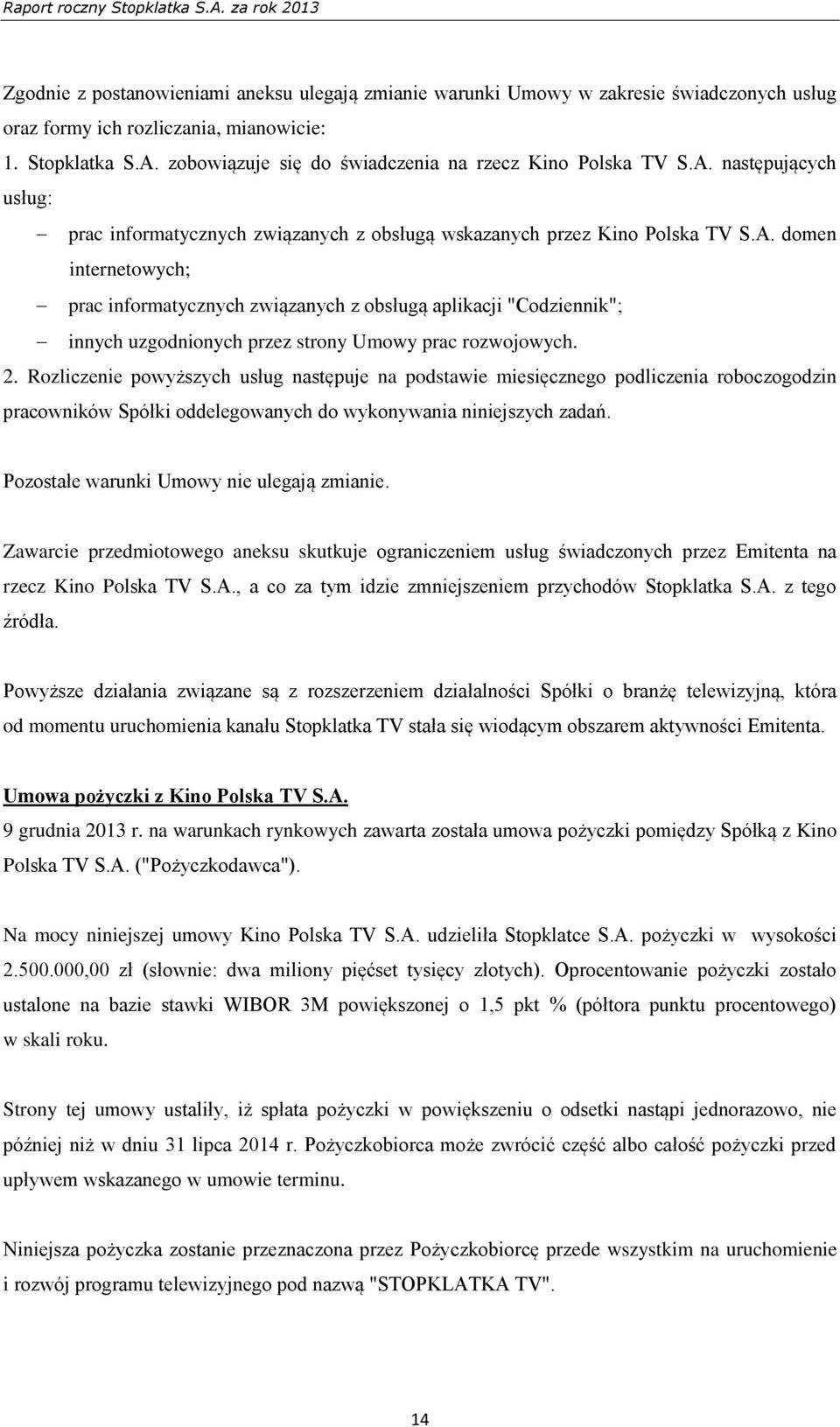 następujących usług: prac informatycznych związanych z obsługą wskazanych przez Kino Polska TV S.A.