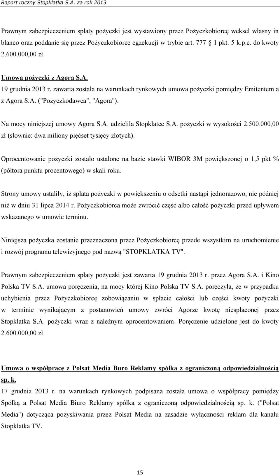 Na mocy niniejszej umowy Agora S.A. udzieliła Stopklatce S.A. pożyczki w wysokości 2.500.000,00 zł (słownie: dwa miliony pięćset tysięcy złotych).