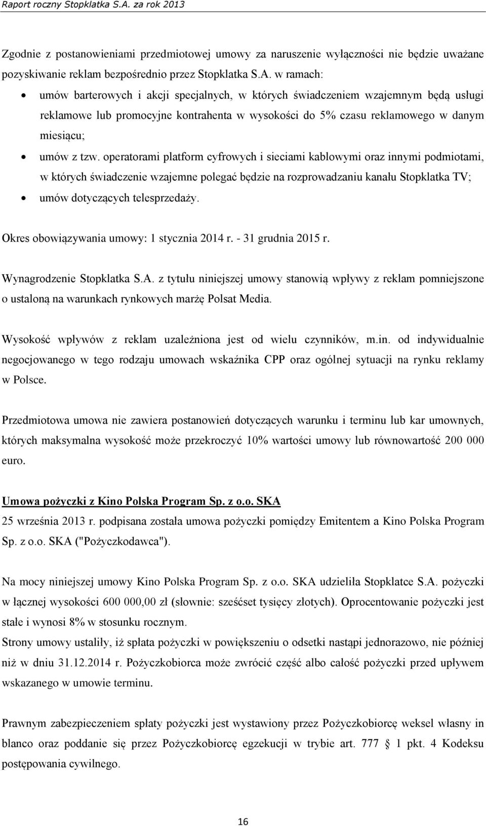 operatorami platform cyfrowych i sieciami kablowymi oraz innymi podmiotami, w których świadczenie wzajemne polegać będzie na rozprowadzaniu kanału Stopklatka TV; umów dotyczących telesprzedaży.