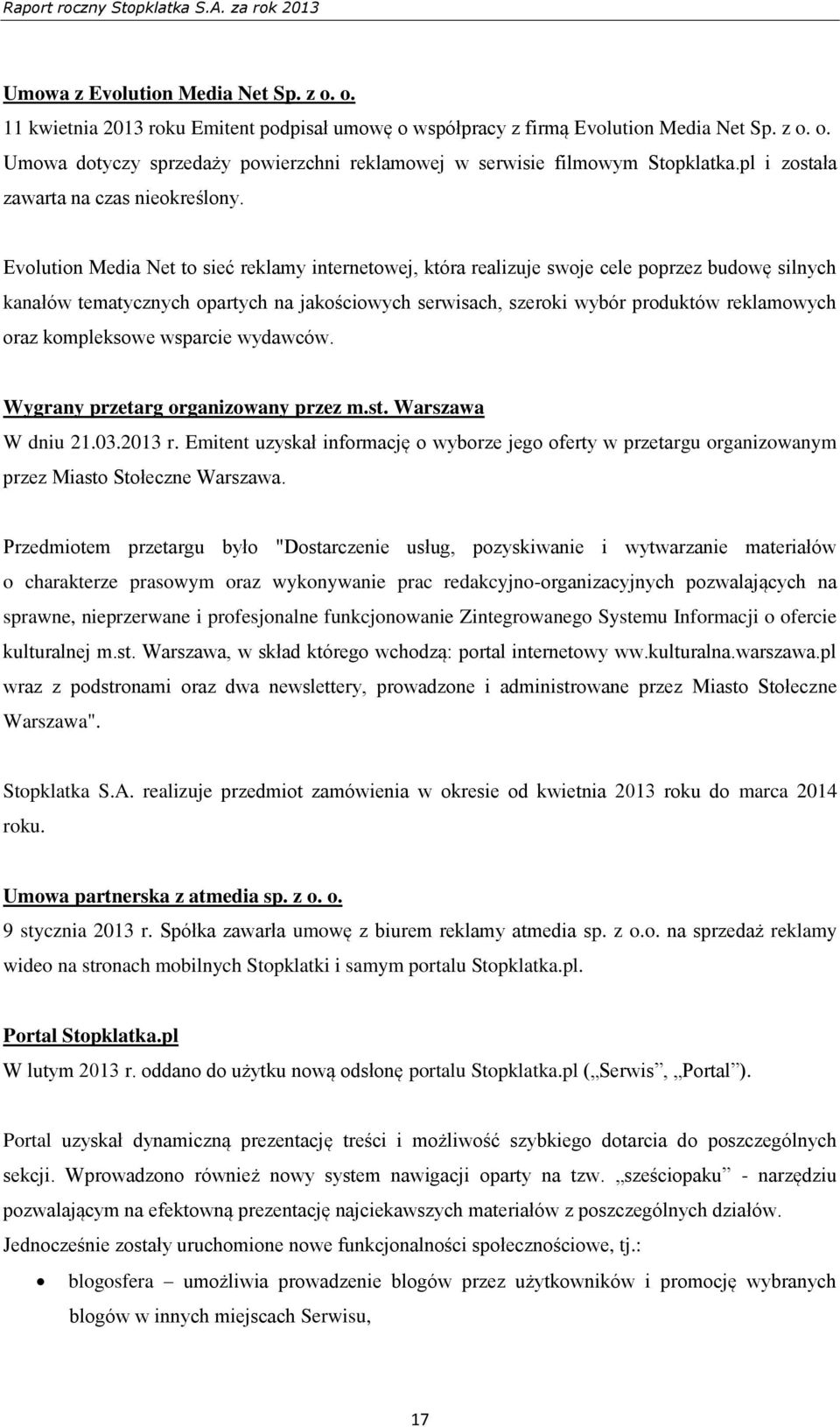 Evolution Media Net to sieć reklamy internetowej, która realizuje swoje cele poprzez budowę silnych kanałów tematycznych opartych na jakościowych serwisach, szeroki wybór produktów reklamowych oraz
