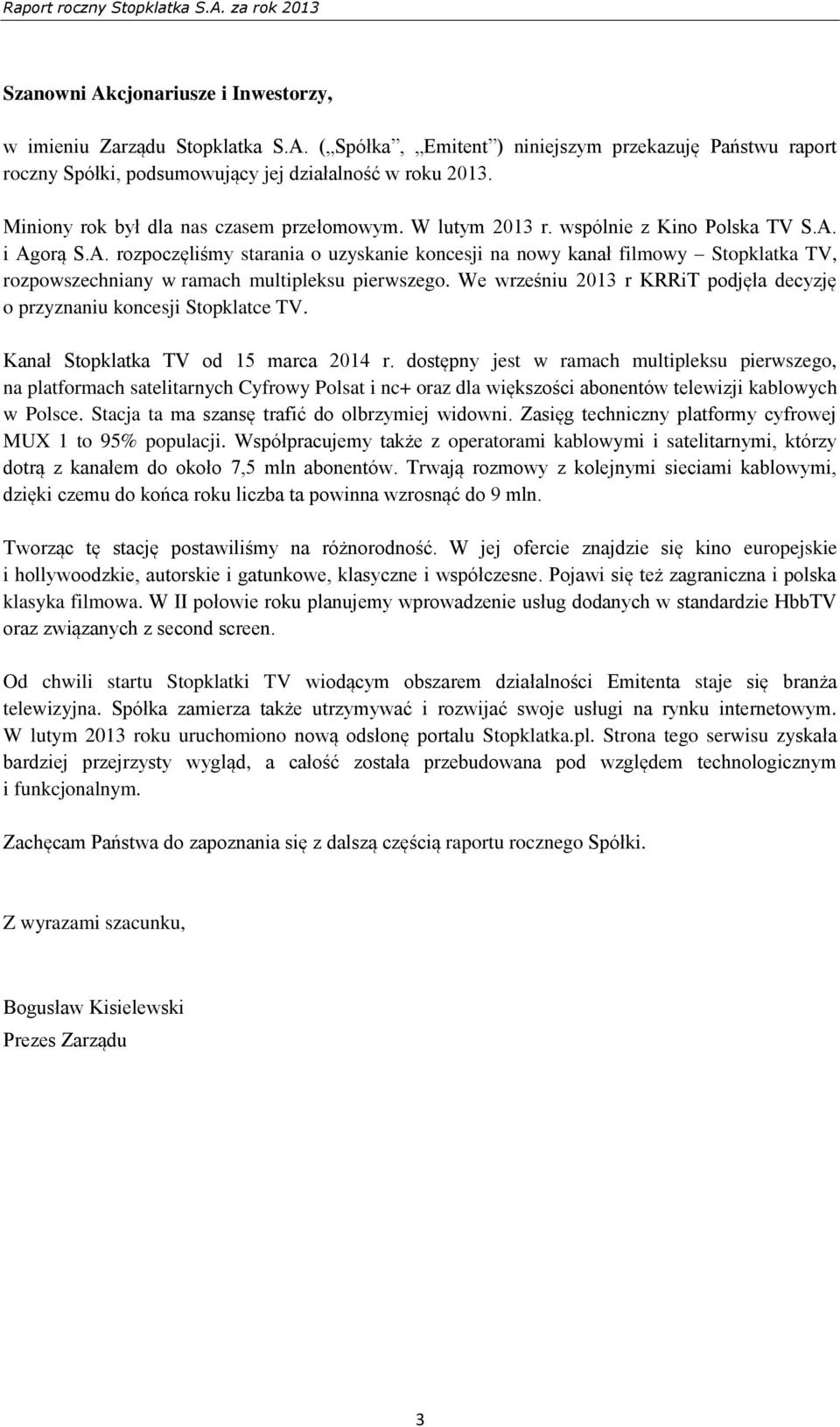 i Agorą S.A. rozpoczęliśmy starania o uzyskanie koncesji na nowy kanał filmowy Stopklatka TV, rozpowszechniany w ramach multipleksu pierwszego.