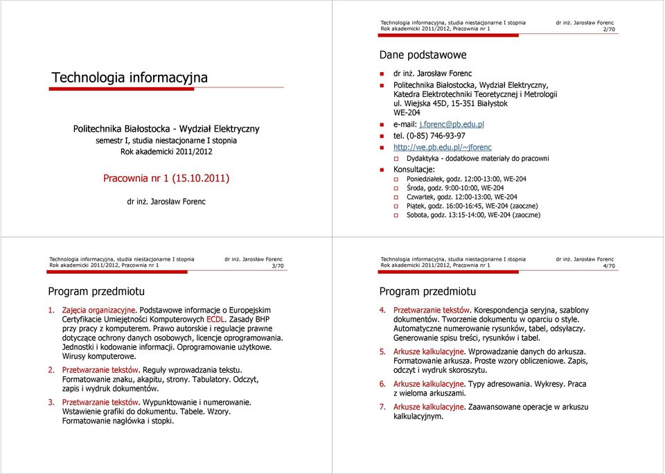 Wiejska 45D, 15-351 Białystok WE-204 e-mail: j.forenc@pb.edu.pl tel. (0-85) 746-93-97 http://we.pb.edu.pl/~jforenc Dydaktyka -dodatkowe materiały do pracowni Konsultacje: Poniedziałek, godz.
