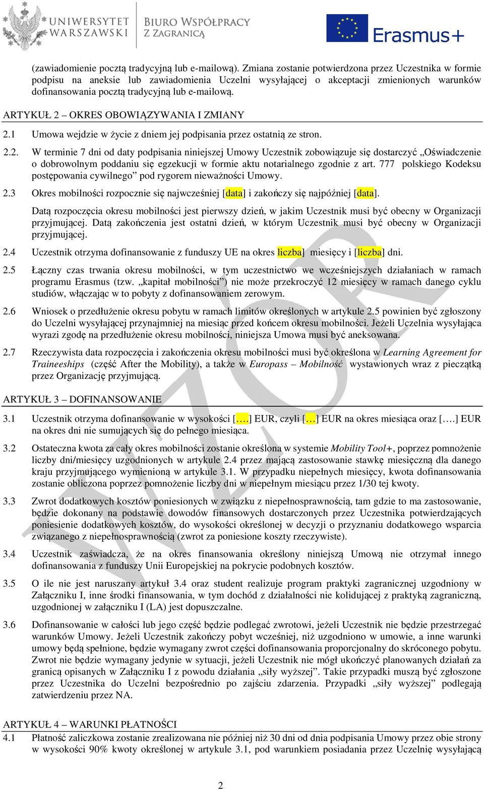 ARTYKUŁ 2 OKRES OBOWIĄZYWANIA I ZMIANY 2.1 Umowa wejdzie w życie z dniem jej podpisania przez ostatnią ze stron. 2.2. W terminie 7 dni od daty podpisania niniejszej Umowy Uczestnik zobowiązuje się dostarczyć Oświadczenie o dobrowolnym poddaniu się egzekucji w formie aktu notarialnego zgodnie z art.