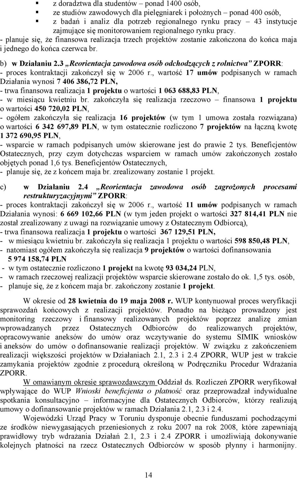 - planuje się, że finansowa realizacja trzech projektów zostanie zakończona do końca maja i jednego do końca czerwca br. b) w Działaniu 2.