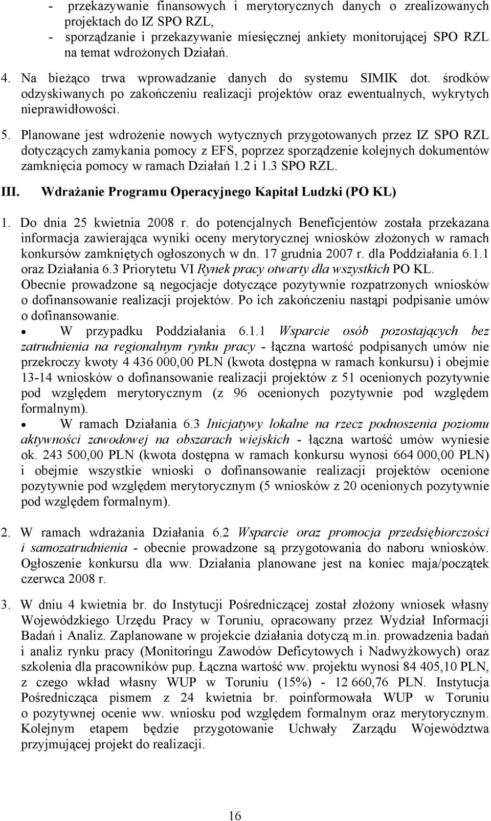 Planowane jest wdrożenie nowych wytycznych przygotowanych przez IZ SPO RZL dotyczących zamykania pomocy z EFS, poprzez sporządzenie kolejnych dokumentów zamknięcia pomocy w ramach Działań 1.2 i 1.