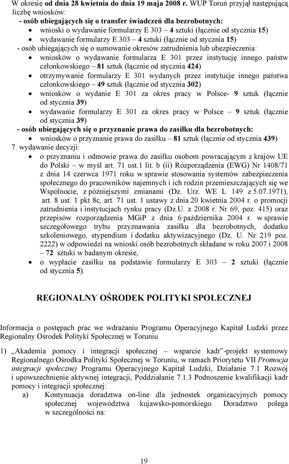 formularzy E 303 4 sztuki (łącznie od stycznia 15) - osób ubiegających się o sumowanie okresów zatrudnienia lub ubezpieczenia: wniosków o wydawanie formularza E 301 przez instytucję innego państw