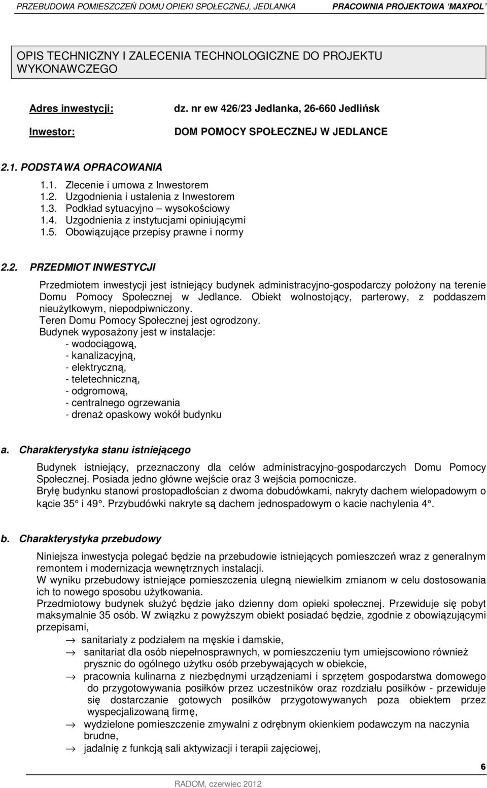 Obiekt wlnstjący, parterwy, z pddaszem nieużytkwym, niepdpiwniczny. Teren Dmu Pmcy Spłecznej jest grdzny.