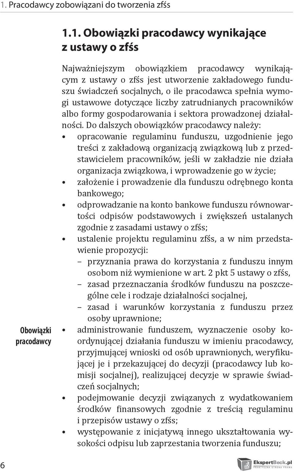 Do dalszych obowiązków pracodawcy należy: opracowanie regulaminu funduszu, uzgodnienie jego treści z zakładową organizacją związkową lub z przedstawicielem pracowników, jeśli w zakładzie nie działa