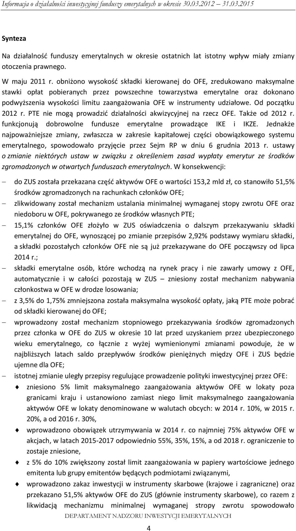 instrumenty udziałowe. Od początku 2012 r. PTE nie mogą prowadzić działalności akwizycyjnej na rzecz OFE. Także od 2012 r. funkcjonują dobrowolne fundusze emerytalne prowadzące IKE i IKZE.