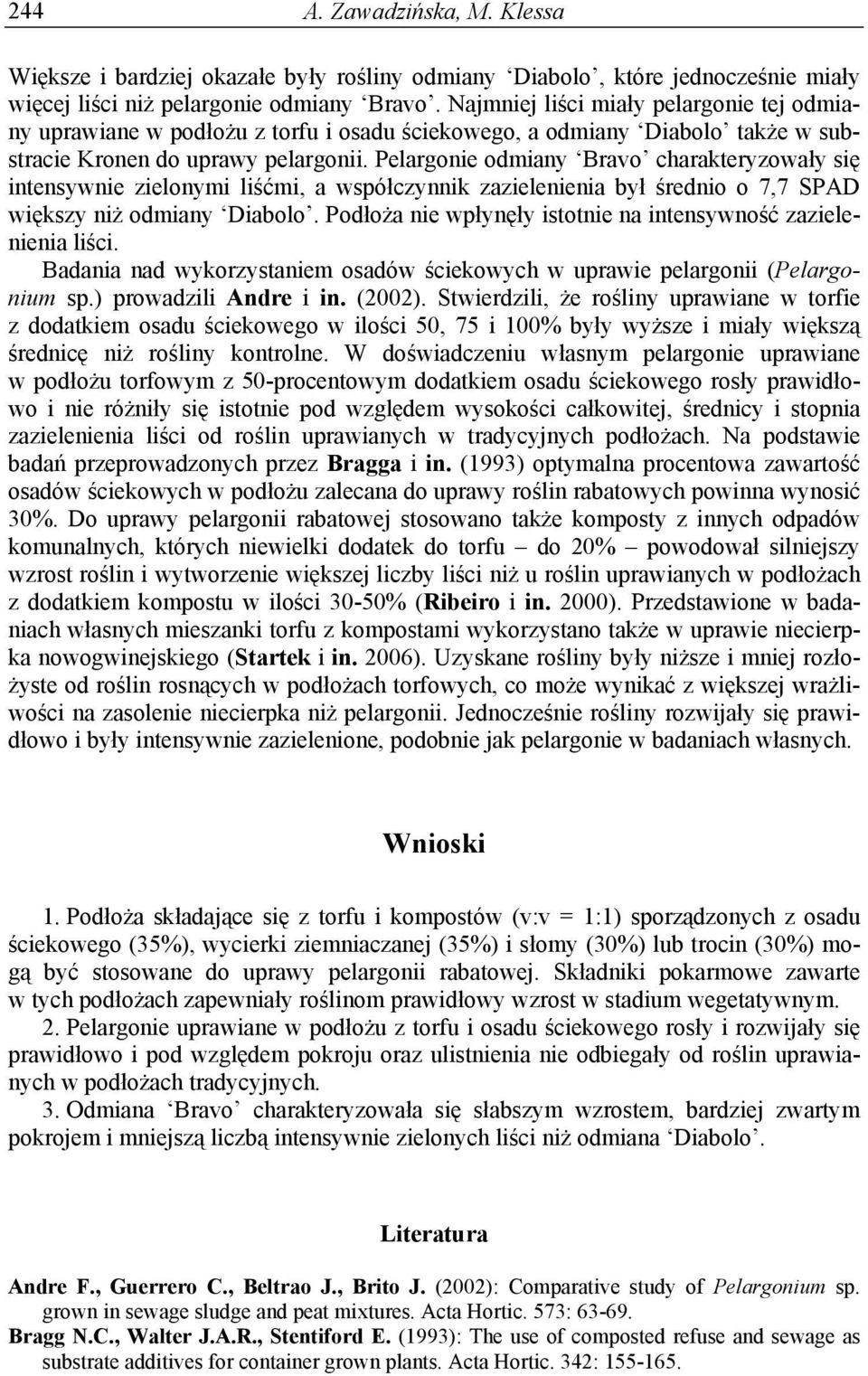 Pelargonie odmiany charakteryzowały się intensywnie zielonymi liśćmi, a współczynnik zazielenienia był średnio o 7,7 SPAD większy niż odmiany Diabolo.