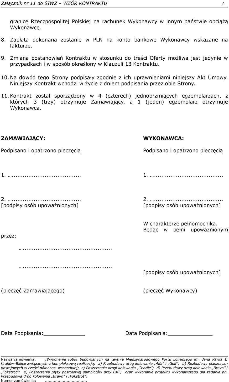 Zmiana postanowień Kontraktu w stosunku do treści Oferty możliwa jest jedynie w przypadkach i w sposób określony w Klauzuli 13 Kontraktu. 10.