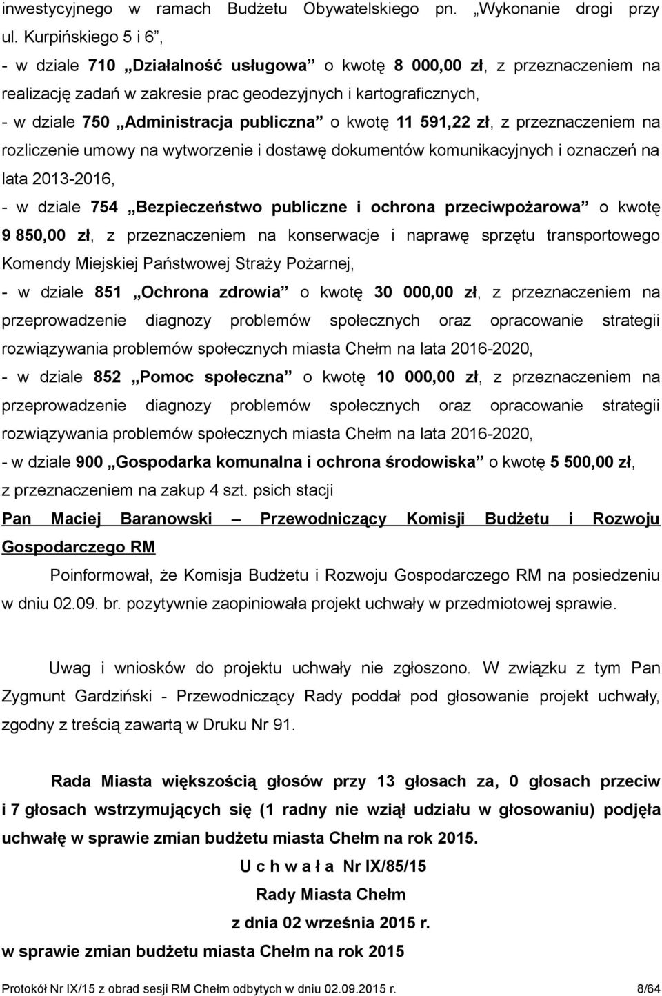 publiczna o kwotę 11 591,22 zł, z przeznaczeniem na rozliczenie umowy na wytworzenie i dostawę dokumentów komunikacyjnych i oznaczeń na lata 2013-2016, - w dziale 754 Bezpieczeństwo publiczne i