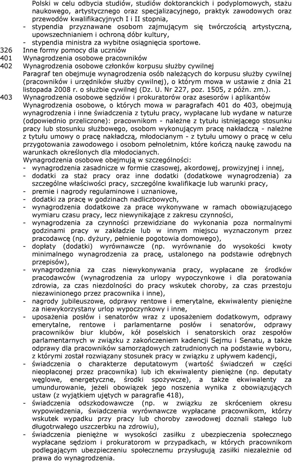 326 Inne formy pomocy dla uczniów 401 Wynagrodzenia osobowe pracowników 402 Wynagrodzenia osobowe członków korpusu służby cywilnej Paragraf ten obejmuje wynagrodzenia osób należących do korpusu