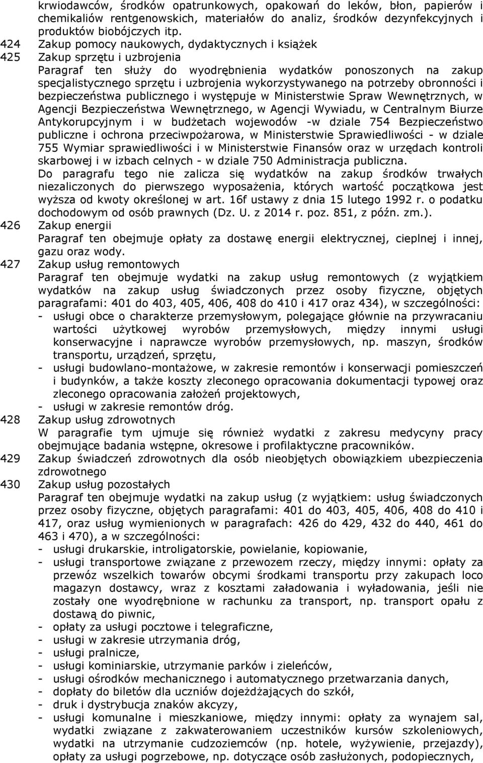 wykorzystywanego na potrzeby obronności i bezpieczeństwa publicznego i występuje w Ministerstwie Spraw Wewnętrznych, w Agencji Bezpieczeństwa Wewnętrznego, w Agencji Wywiadu, w Centralnym Biurze